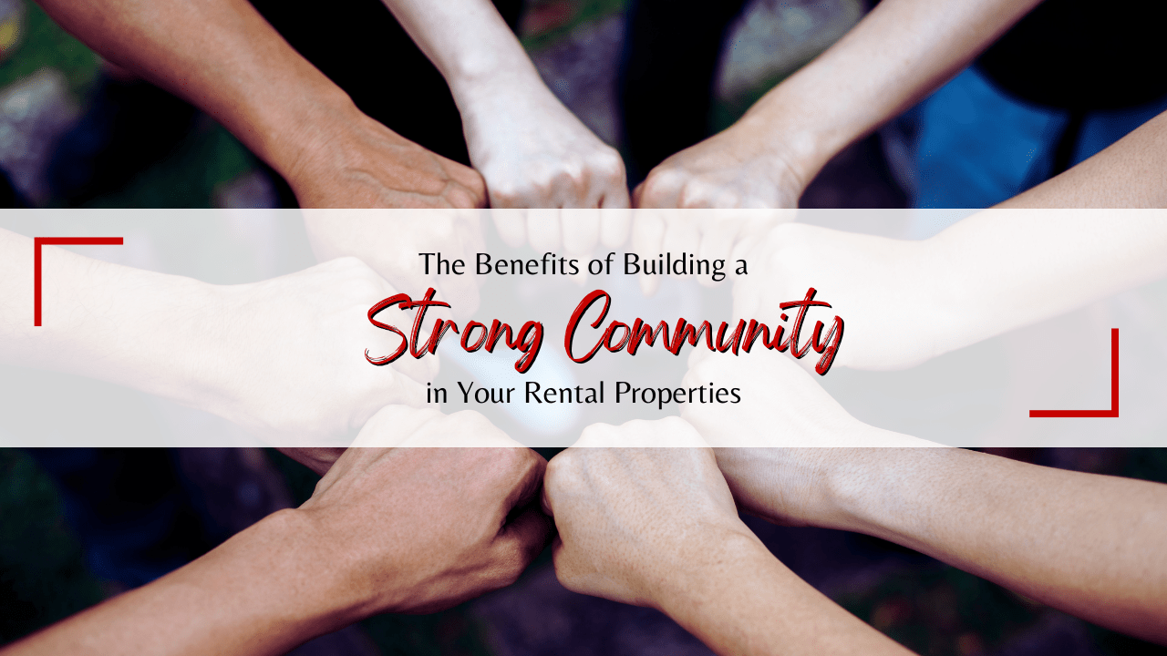 The Benefits of Building a Strong Community in Your Rental Properties